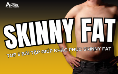Skinny Fat là gì? Top 5 bài tập hiệu quả giúp khắc phục Skinny Fat