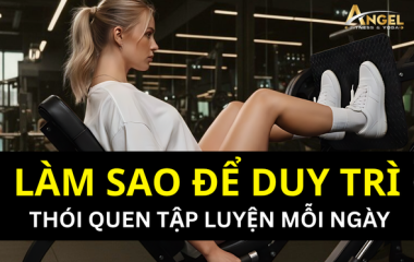 Làm sao để duy trì thói quen tập luyện mỗi ngày?