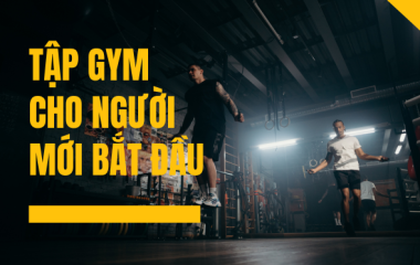 Tập gym cho người mới bắt đầu – Làm sao để không bỏ cuộc giữa chừng?