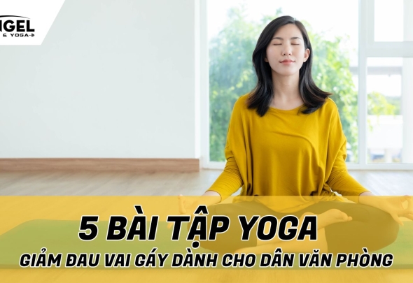 5 Bài Tập Yoga Giảm Đau Vai Gáy Dành Cho Dân Văn Phòng