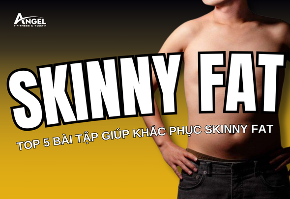Skinny Fat là gì? Top 5 bài tập hiệu quả giúp khắc phục Skinny Fat