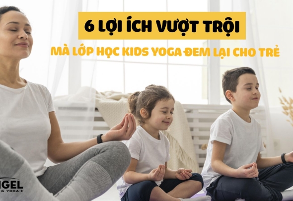 6 Lợi Ích Vượt Trội Mà Lớp Học Kids Yoga Đem Lại Cho Trẻ