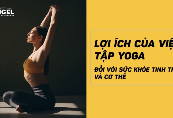 Lợi Ích Của Việc Tập Yoga Đối Với Sức Khỏe Tinh Thần Và Cơ Thể