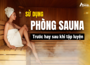 Sử dụng phòng xông hơi trước hay sau khi tập luyện