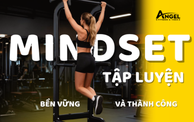 Mindset tập luyện thể hình bền vững và thành công